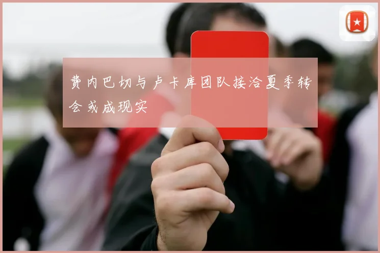费内巴切与卢卡库团队接洽夏季转会或成现实