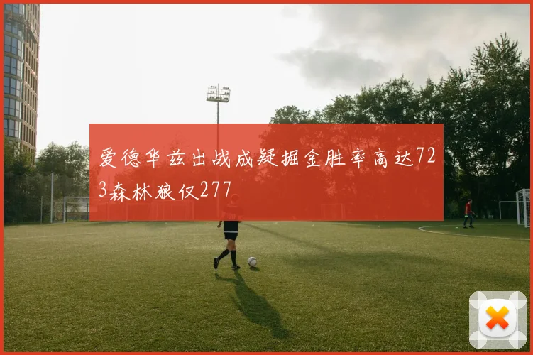 爱德华兹出战成疑掘金胜率高达723森林狼仅277